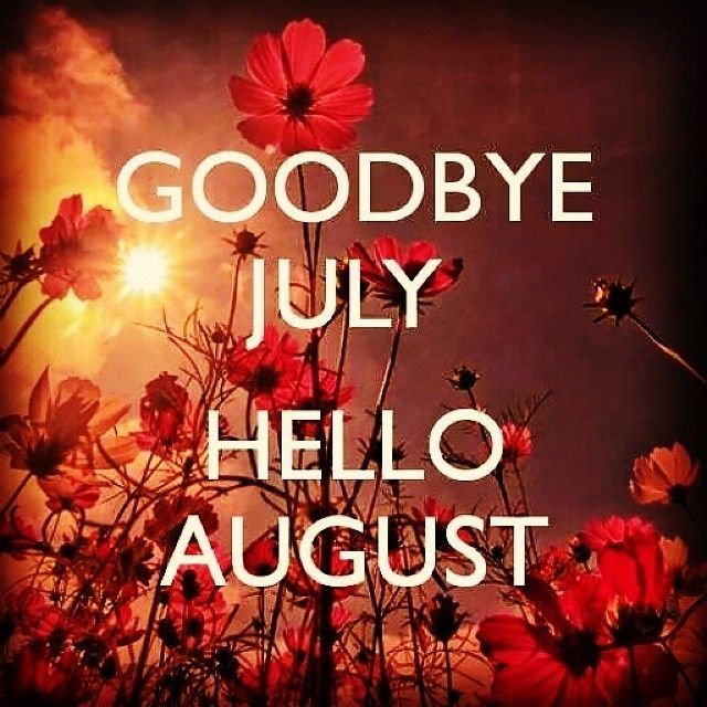 Goodbye July Hello August Pictures